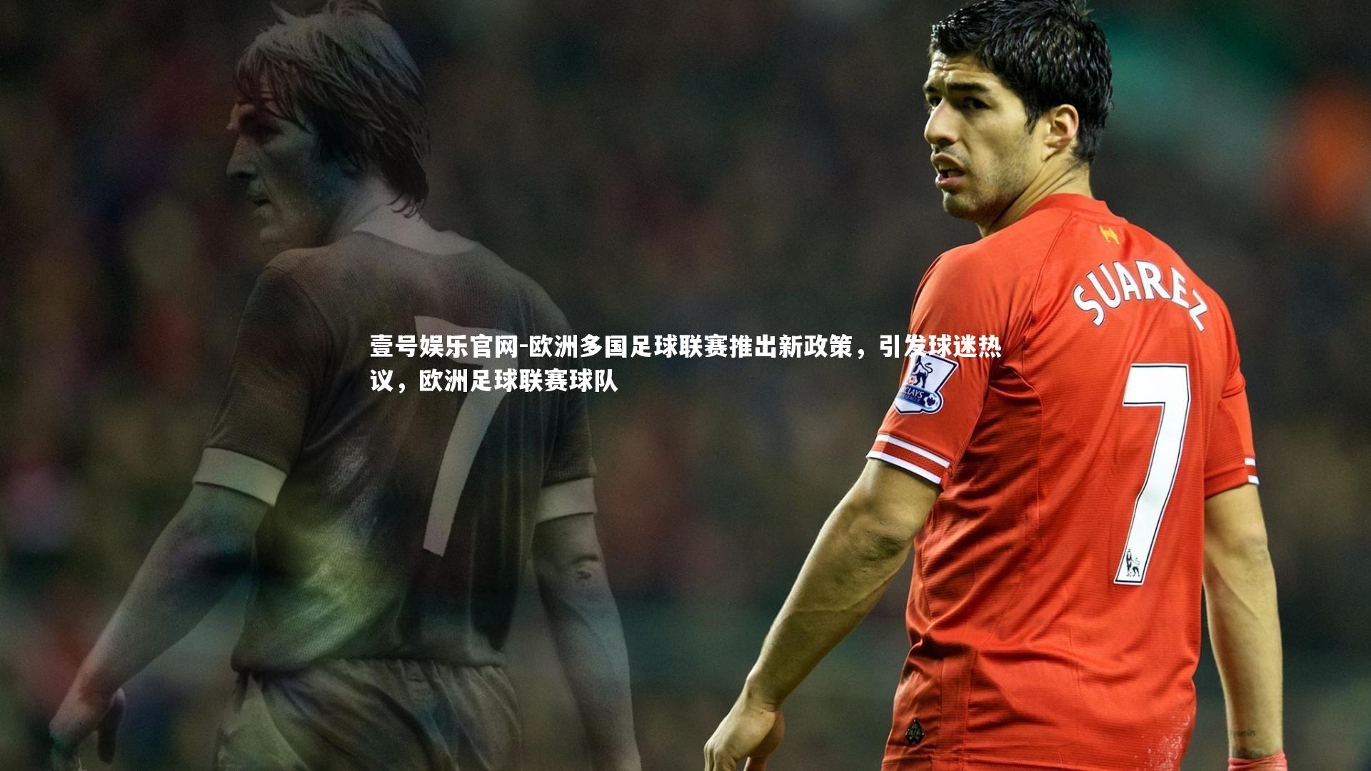 欧洲多国足球联赛推出新政策,引发球迷热议,欧洲足球联赛球队