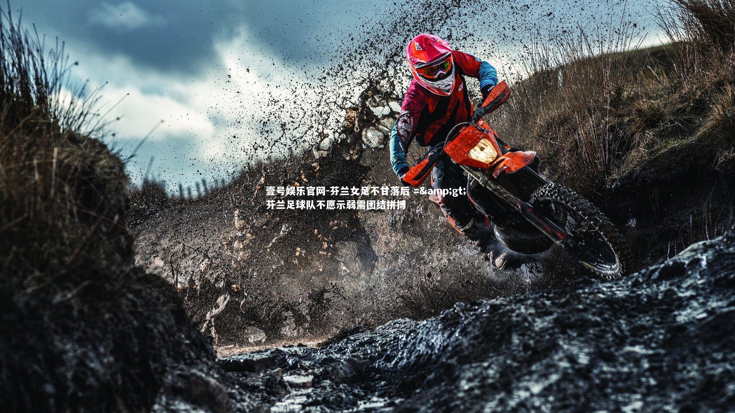 壹号娱乐官网-芬兰女足不甘落后 => 芬兰足球队不愿示弱需团结拼搏