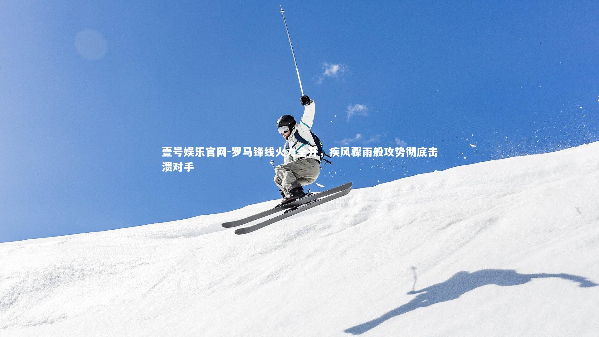 罗马锋线火力全开,疾风骤雨般攻势彻底击溃对手