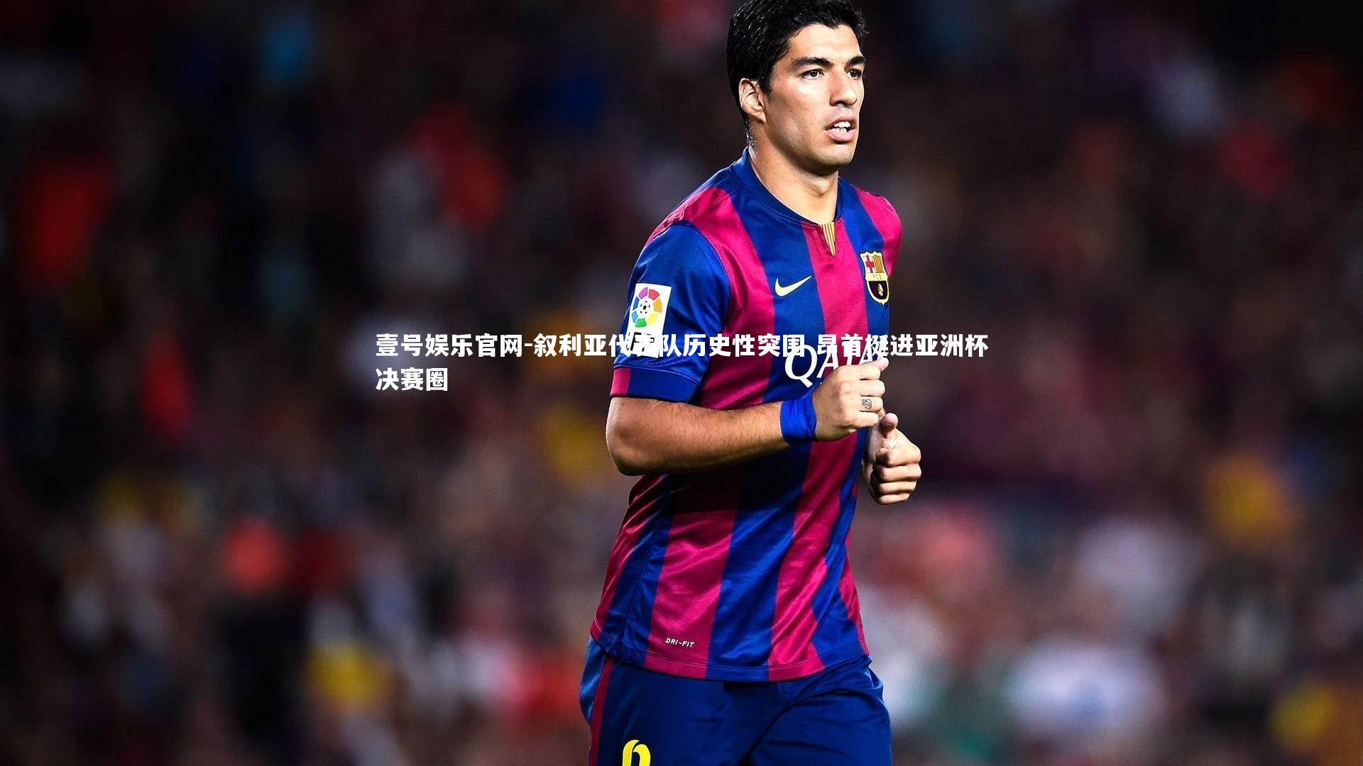 叙利亚代表队历史性突围 昂首挺进亚洲杯决赛圈