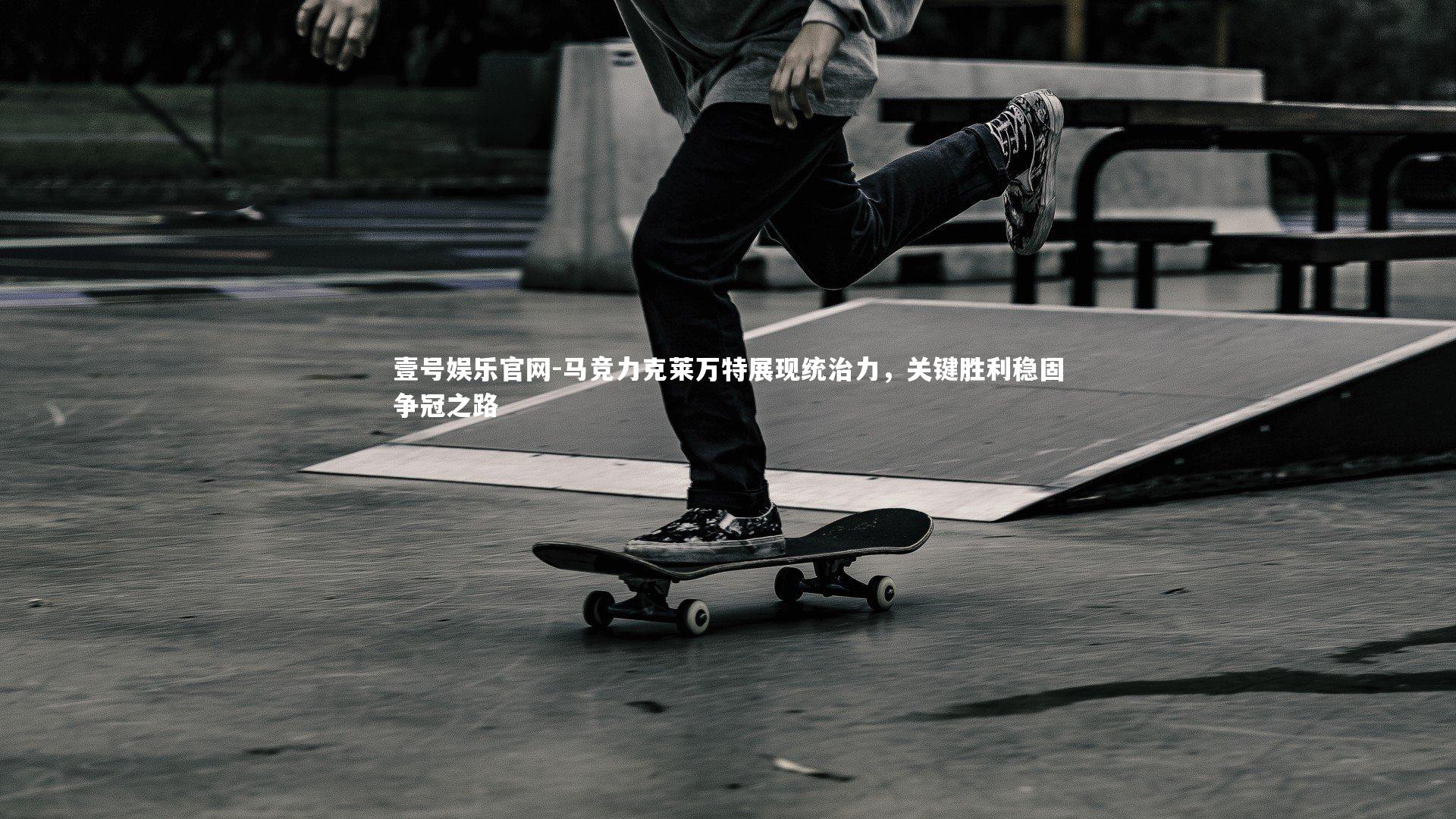 马竞力克莱万特展现统治力，关键胜利稳固争冠之路