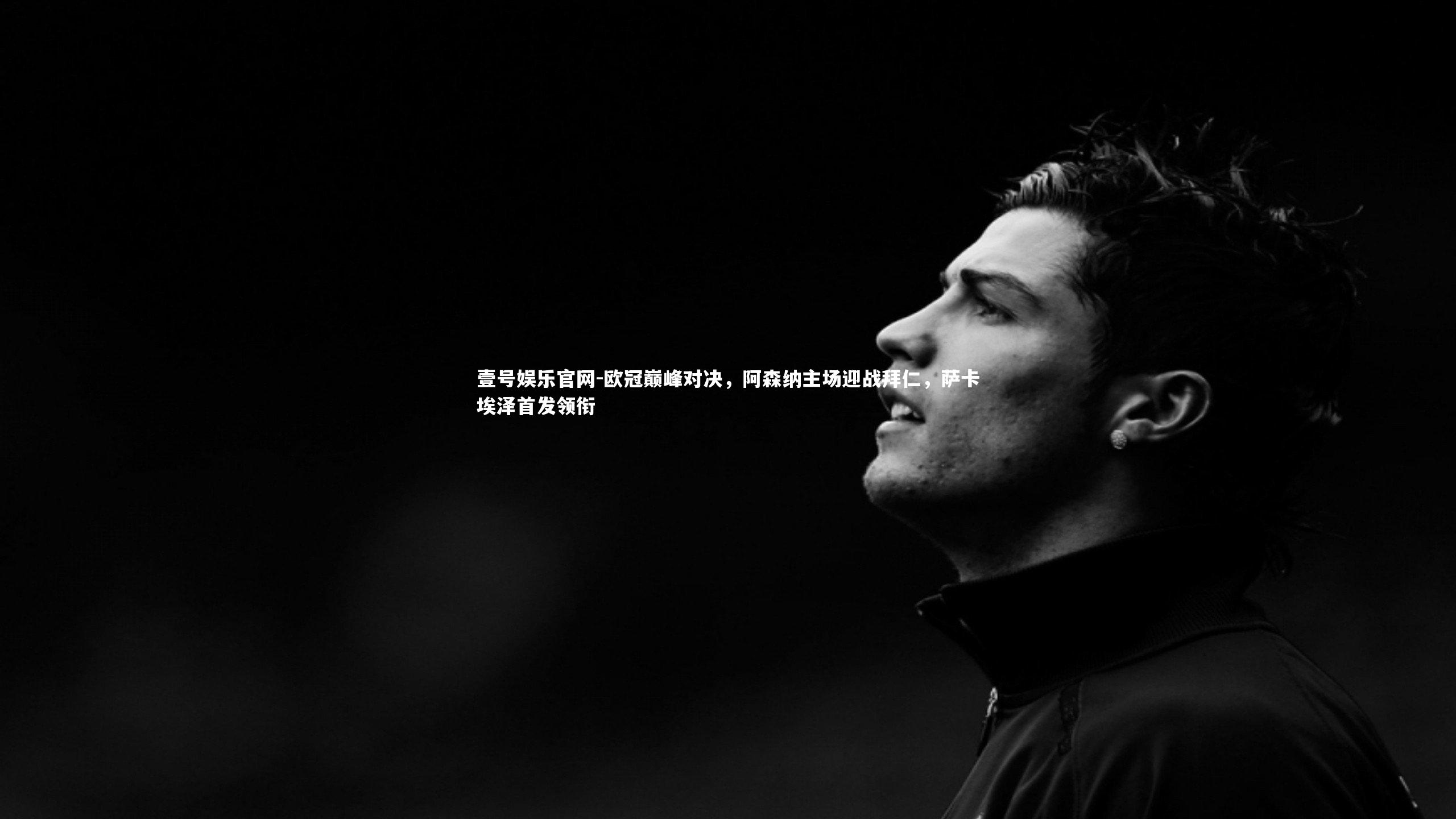 欧冠巅峰对决，阿森纳主场迎战拜仁，萨卡埃泽首发领衔